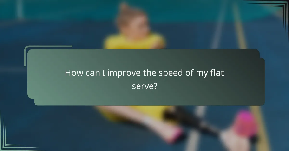 How can I improve the speed of my flat serve?
