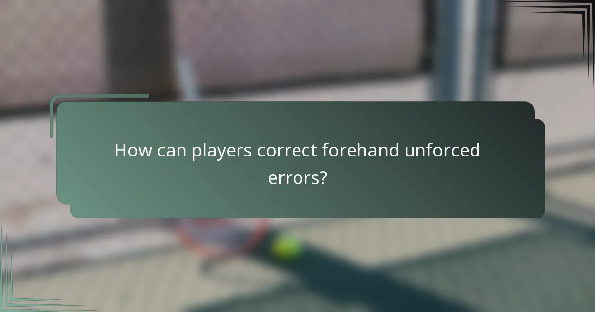 How can players correct forehand unforced errors?
