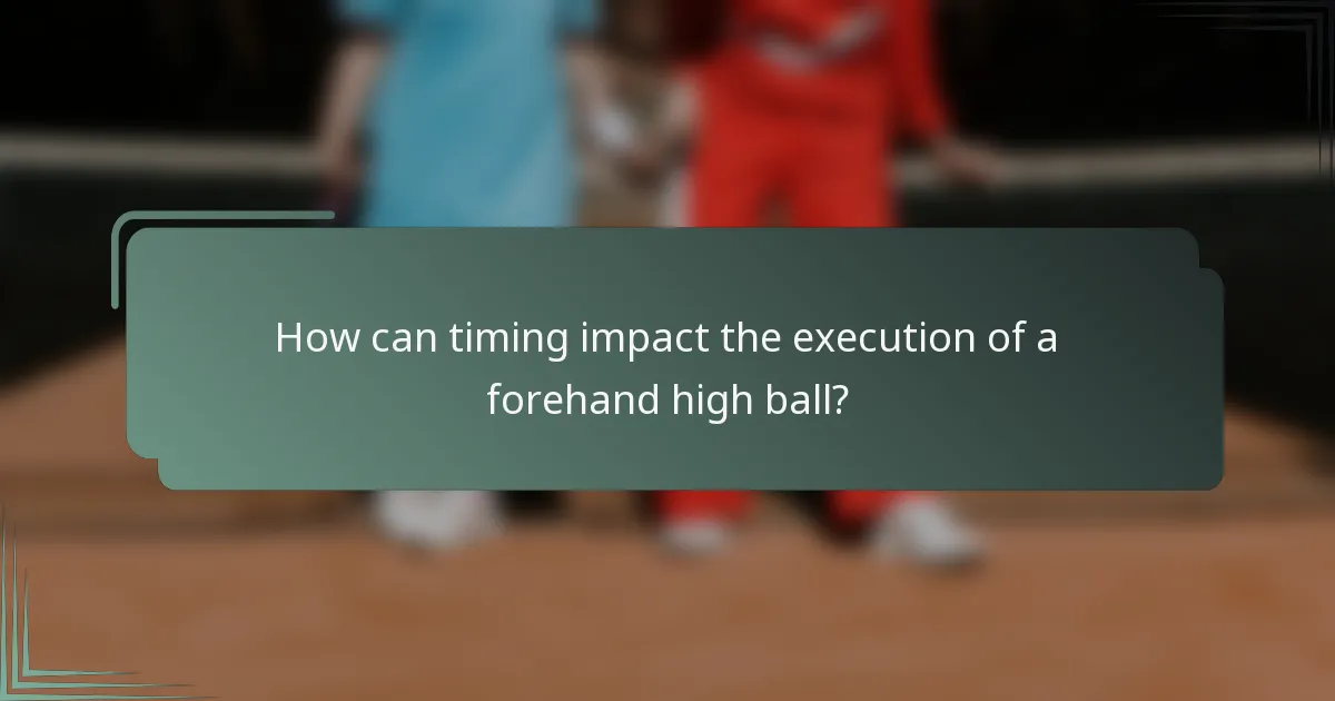 How can timing impact the execution of a forehand high ball?