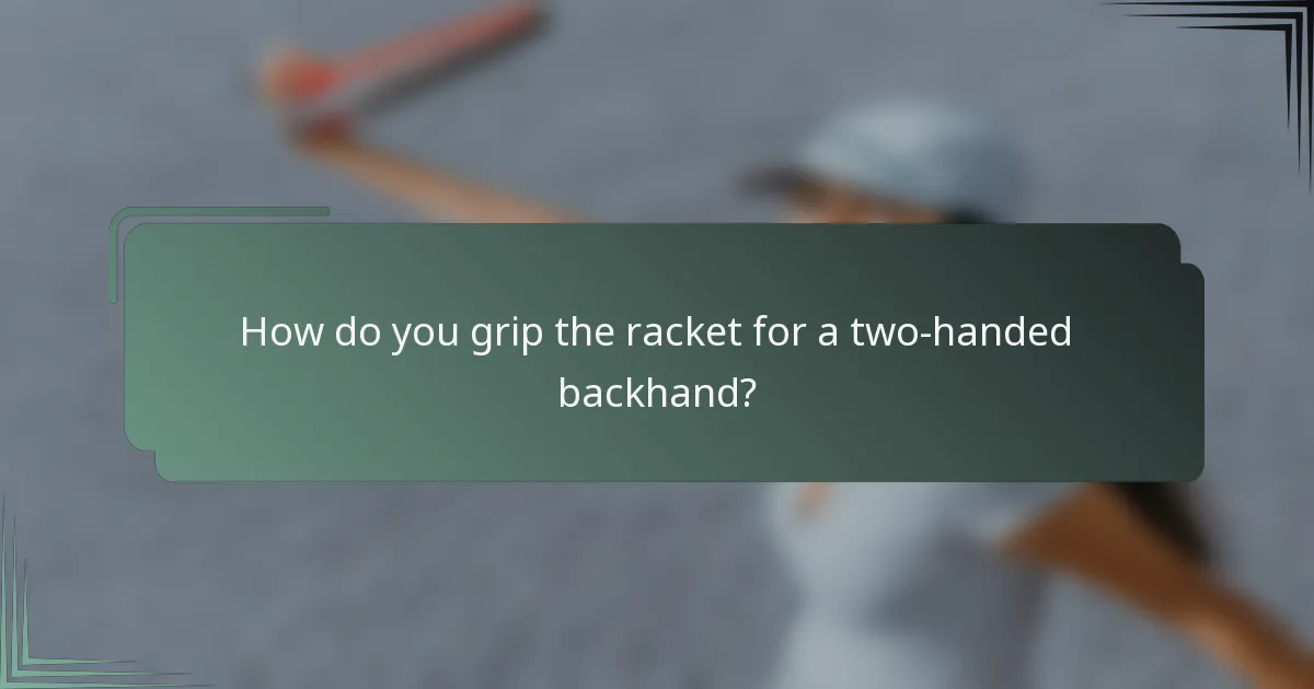 How do you grip the racket for a two-handed backhand?