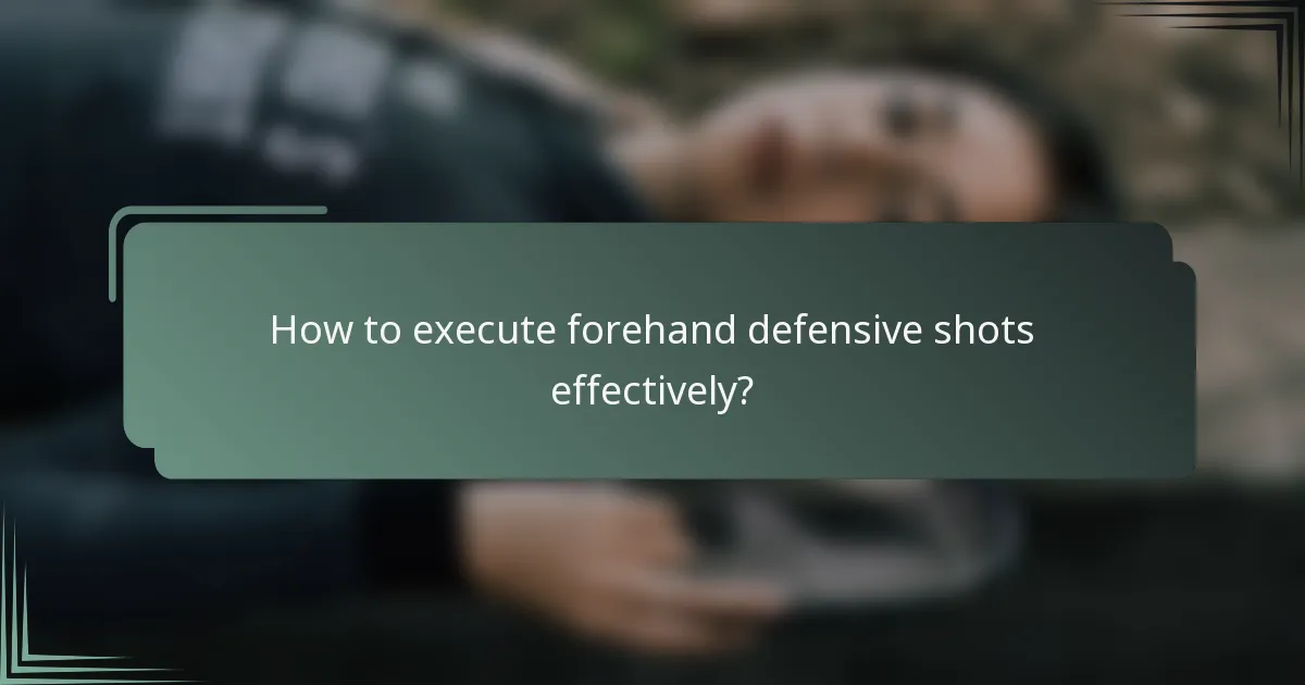 How to execute forehand defensive shots effectively?