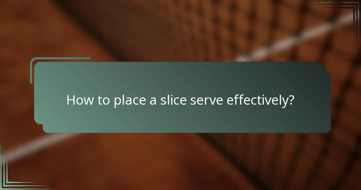 How to place a slice serve effectively?
