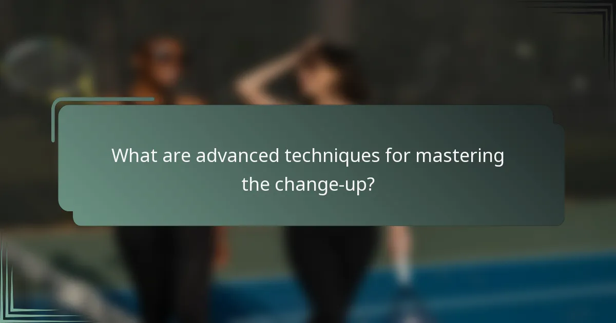 What are advanced techniques for mastering the change-up?