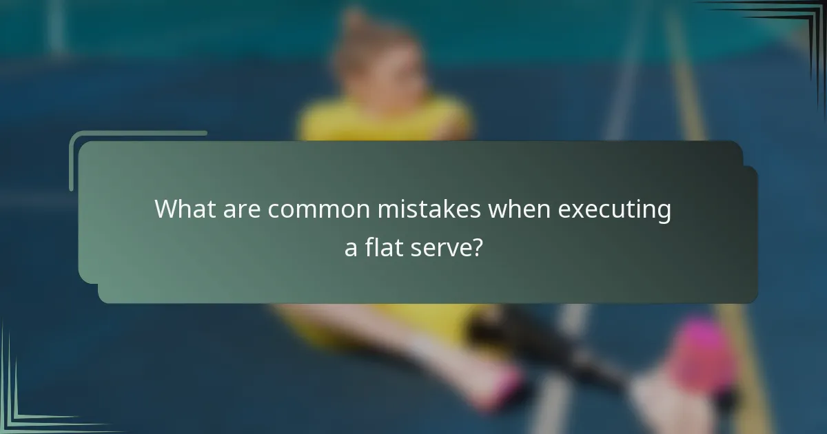 What are common mistakes when executing a flat serve?