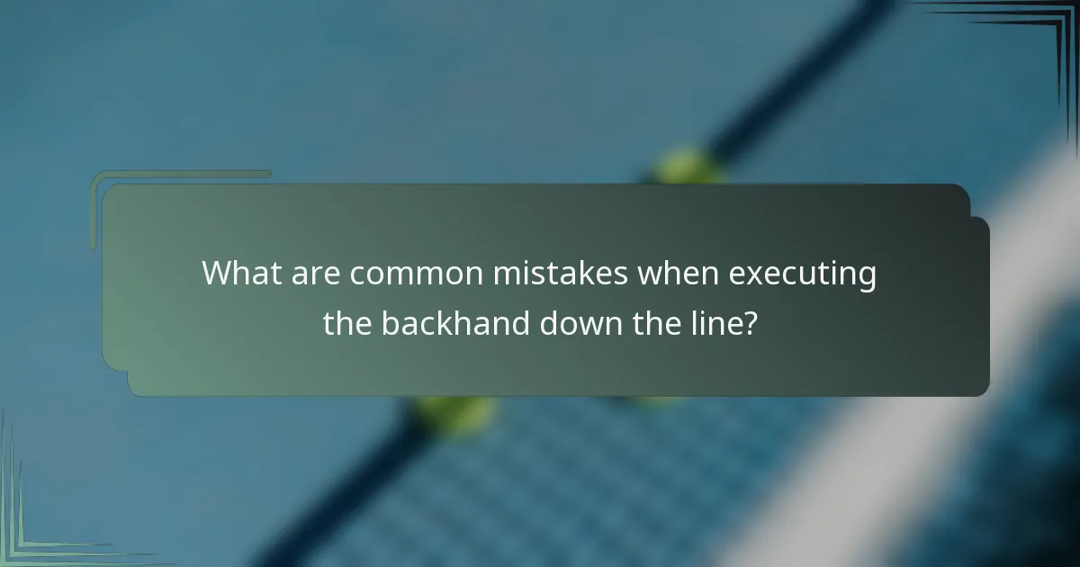 What are common mistakes when executing the backhand down the line?