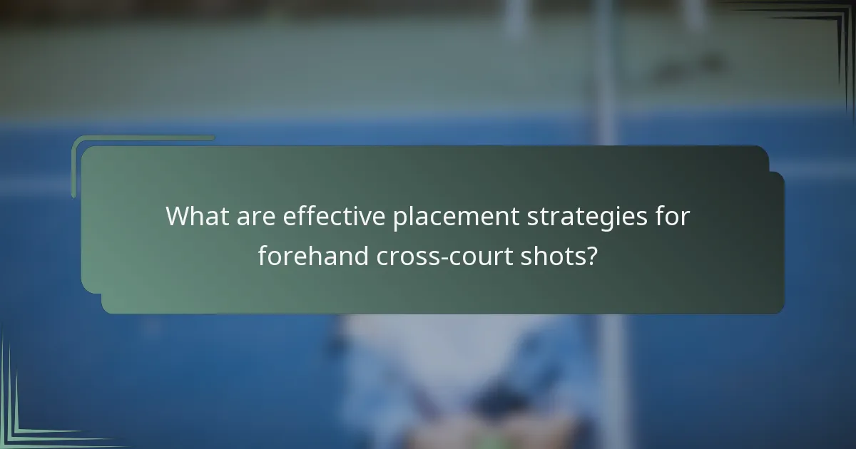What are effective placement strategies for forehand cross-court shots?