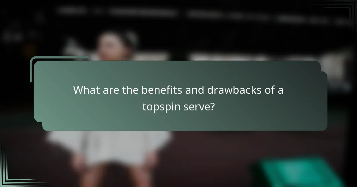 What are the benefits and drawbacks of a topspin serve?