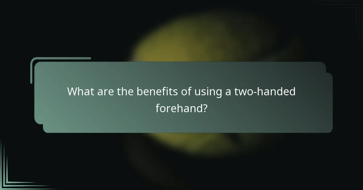 What are the benefits of using a two-handed forehand?