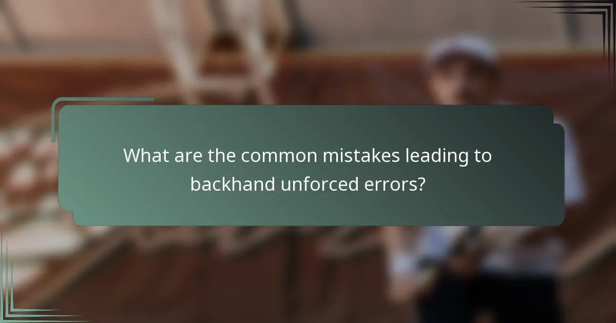 What are the common mistakes leading to backhand unforced errors?