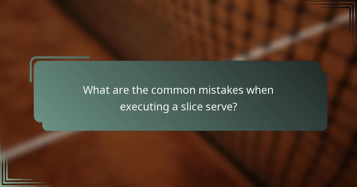 What are the common mistakes when executing a slice serve?