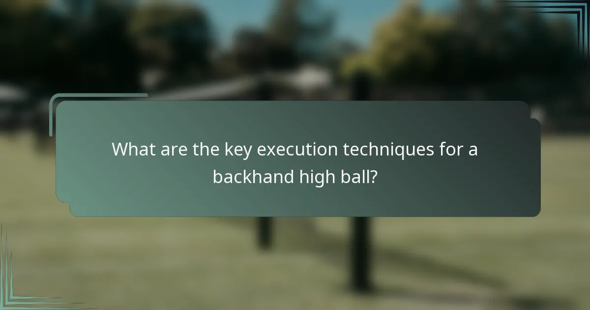 What are the key execution techniques for a backhand high ball?