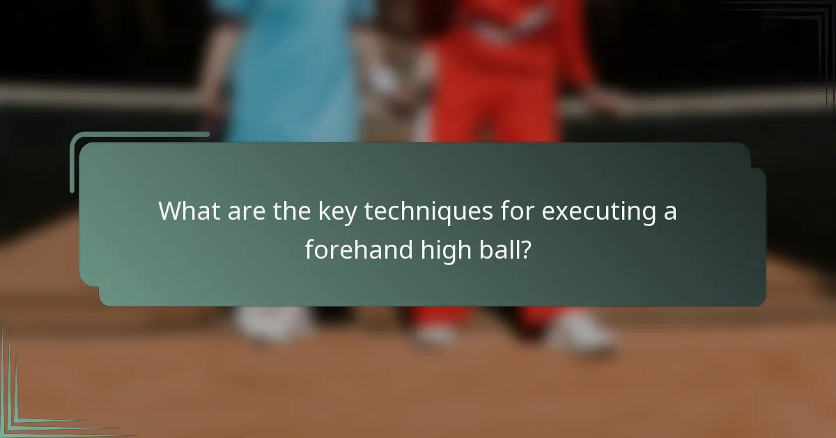 What are the key techniques for executing a forehand high ball?