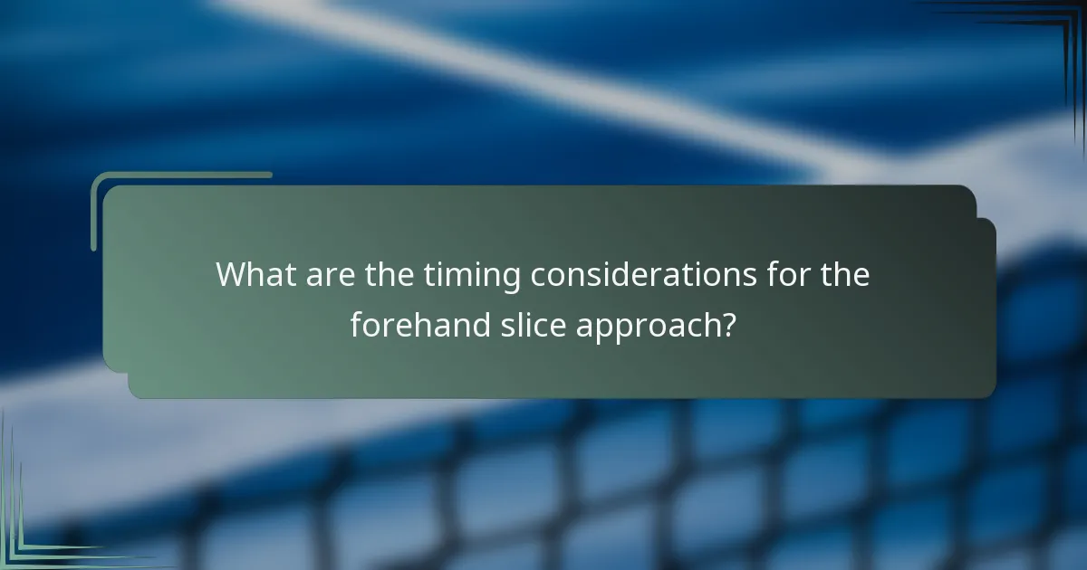 What are the timing considerations for the forehand slice approach?