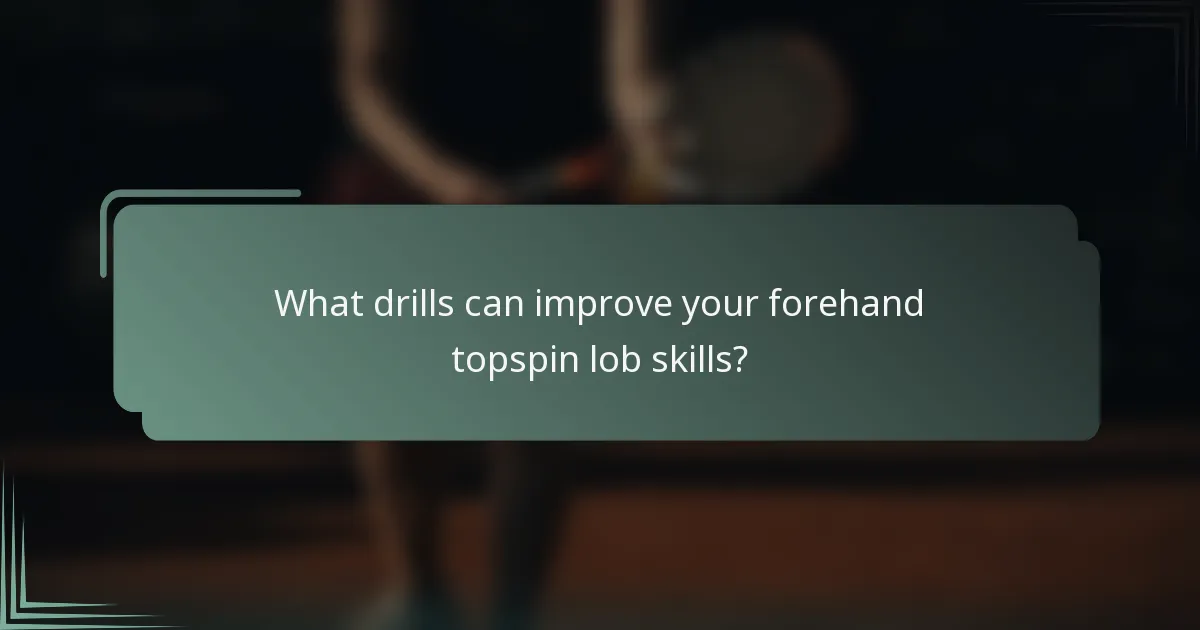 What drills can improve your forehand topspin lob skills?