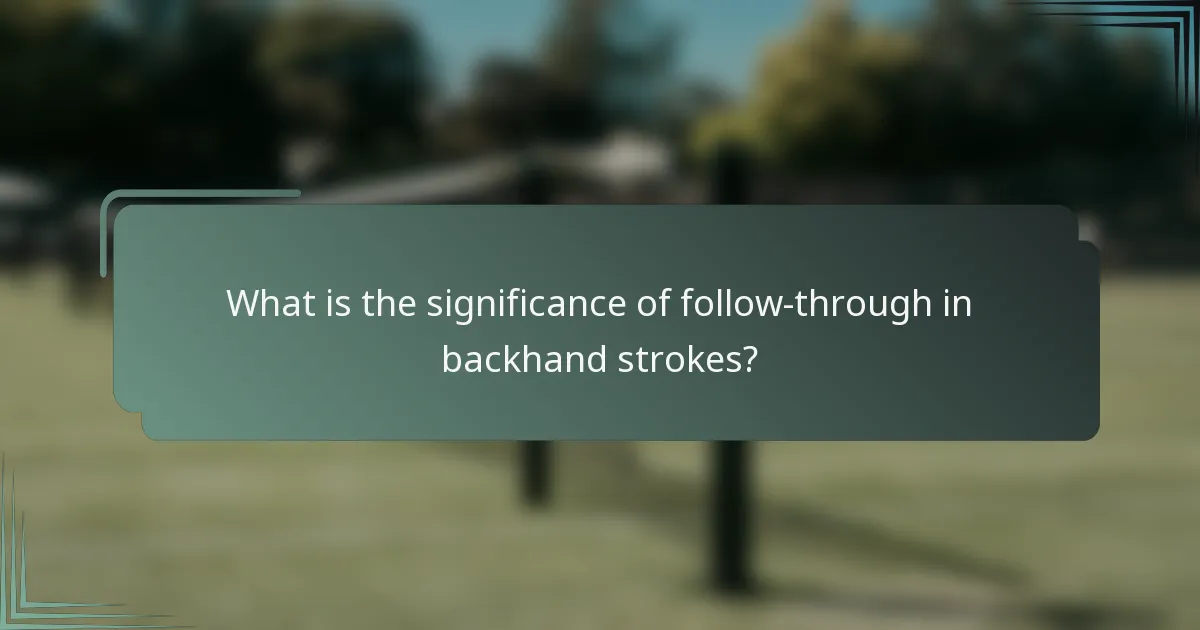 What is the significance of follow-through in backhand strokes?