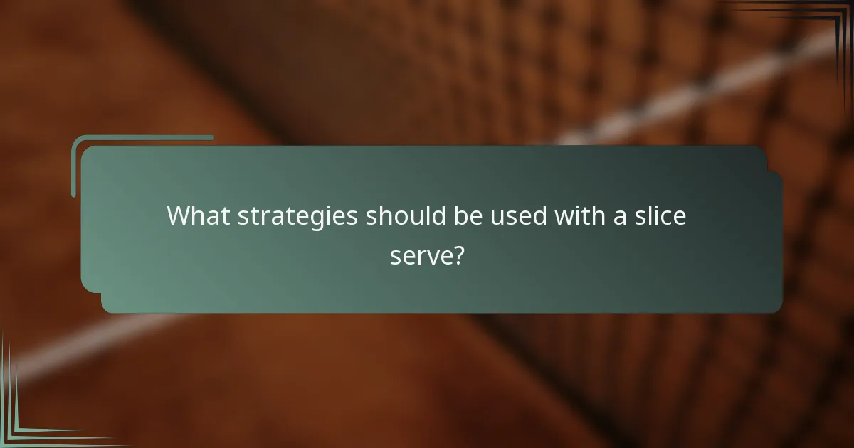 What strategies should be used with a slice serve?