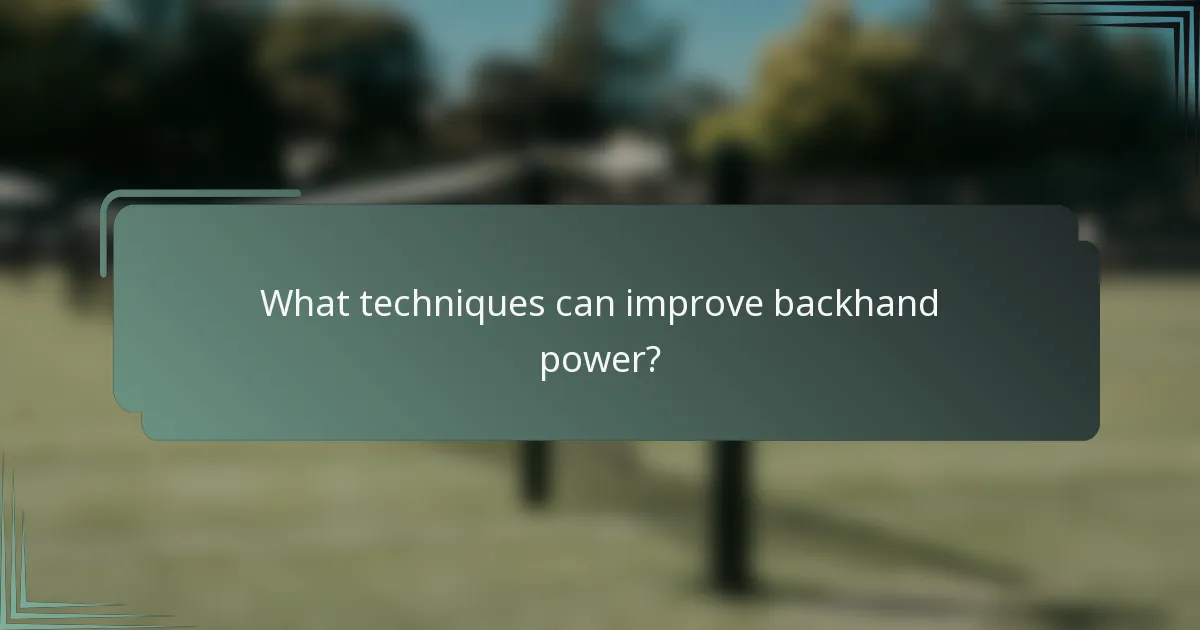 What techniques can improve backhand power?
