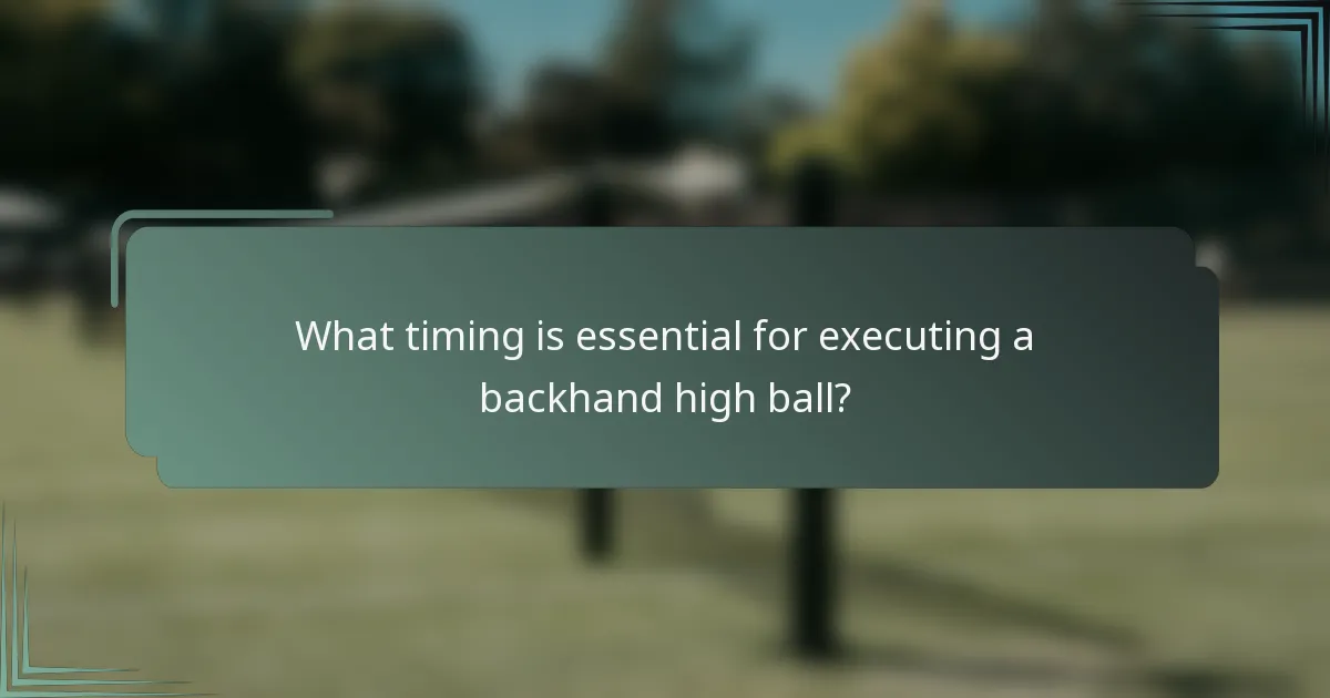 What timing is essential for executing a backhand high ball?