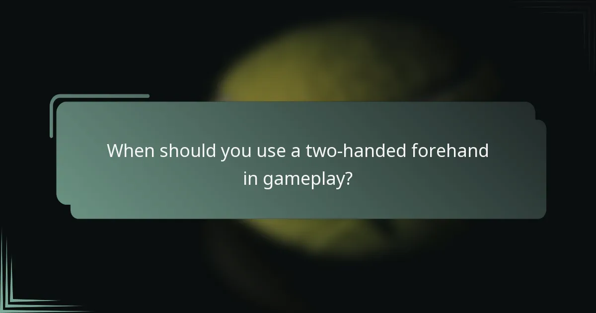 When should you use a two-handed forehand in gameplay?