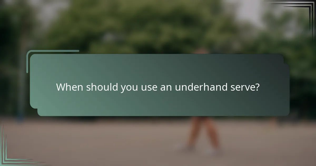 When should you use an underhand serve?