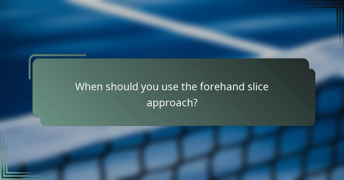 When should you use the forehand slice approach?
