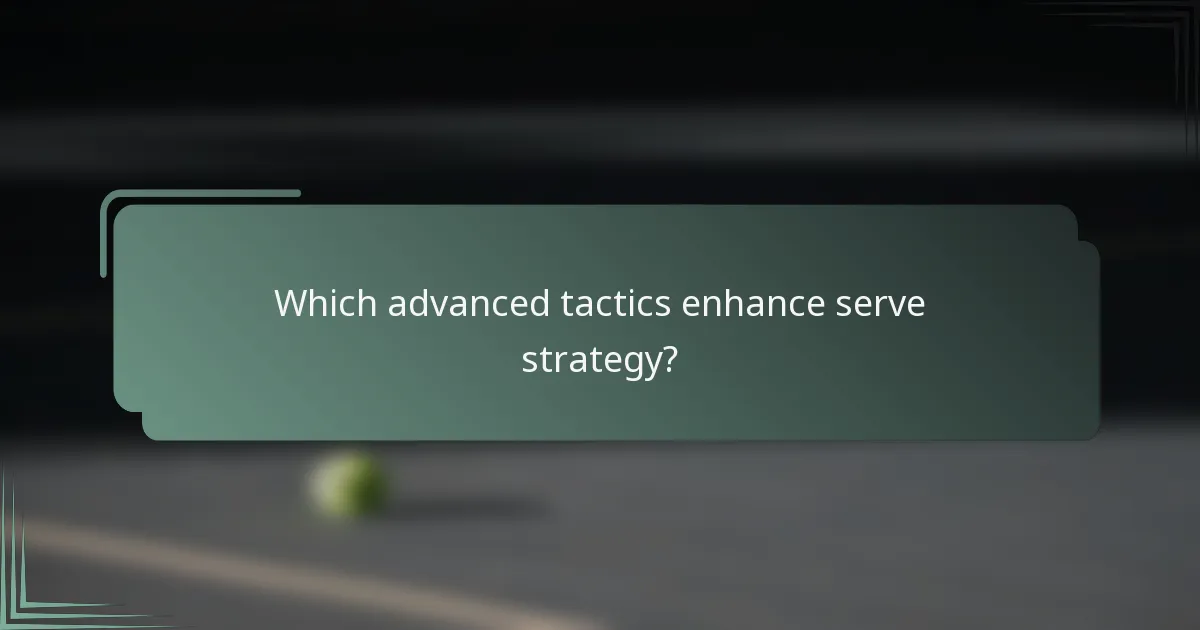 Which advanced tactics enhance serve strategy?