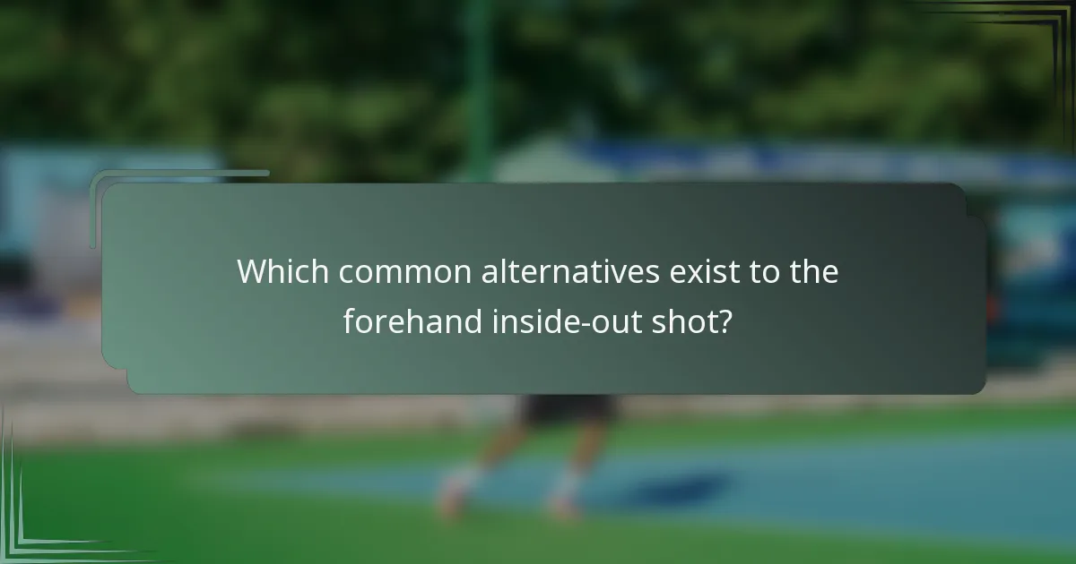 Which common alternatives exist to the forehand inside-out shot?