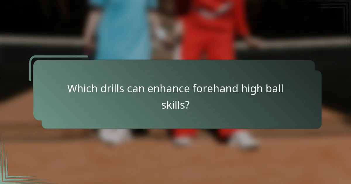 Which drills can enhance forehand high ball skills?