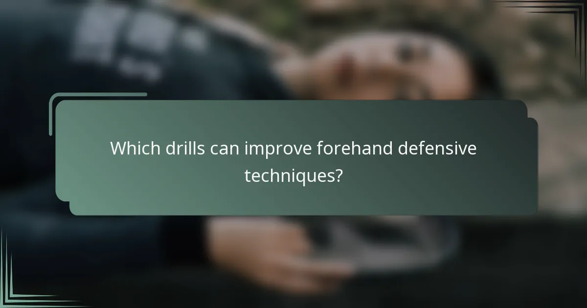 Which drills can improve forehand defensive techniques?