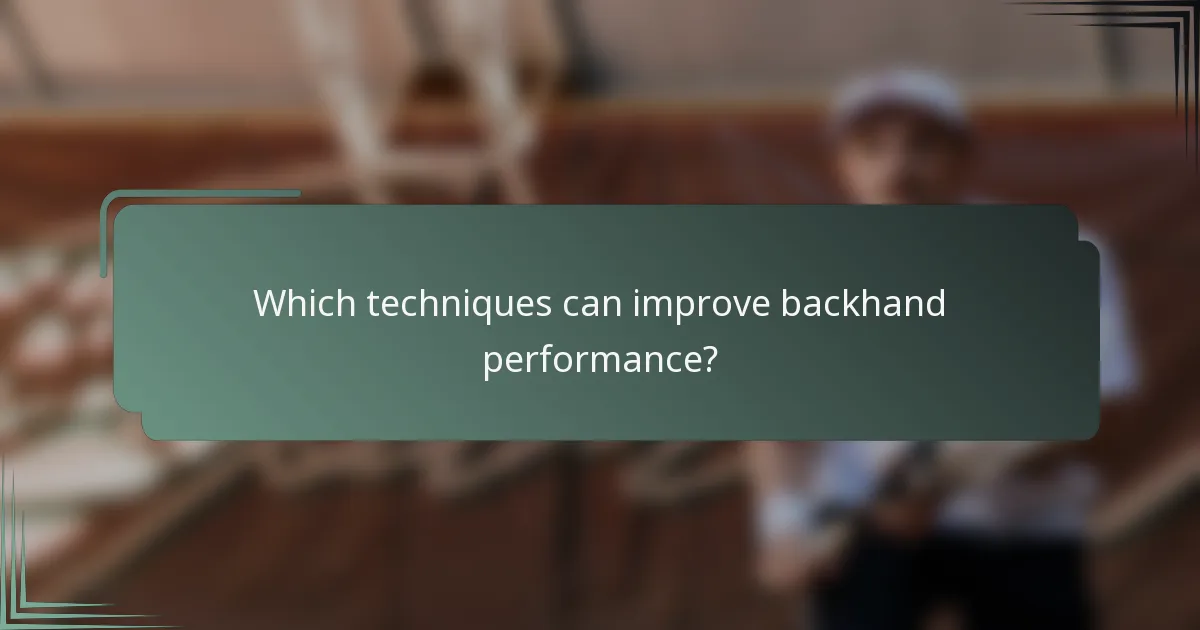 Which techniques can improve backhand performance?